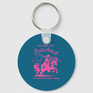 I'll Ride You Bareback If You're Hung Like A Horse Keychain