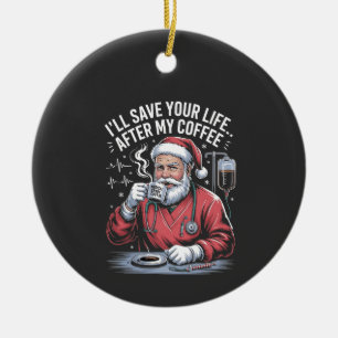 I'll Save your Life After My Coffee Santa Xmas Ceramic Ornament