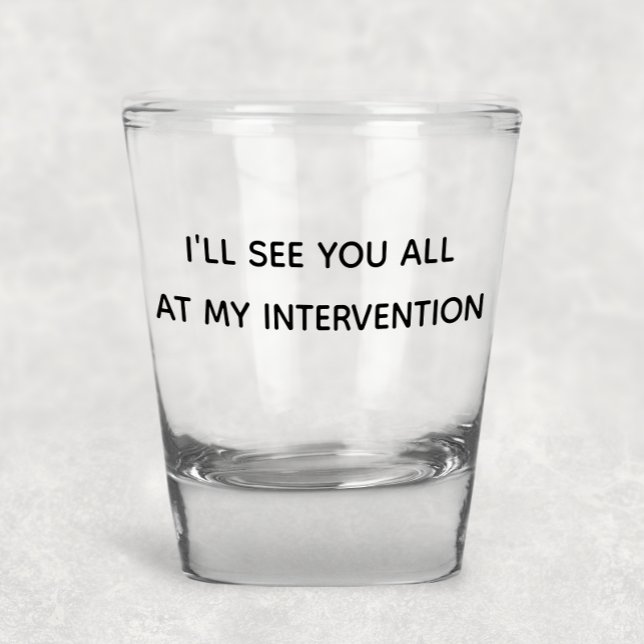 I'll See You All At My Intervention Funny Humour Shot Glass (Creator Uploaded)