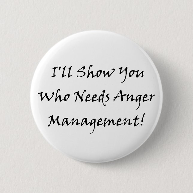 I'll Show You Who Needs Anger Management! 2 Inch Round Button (Front)