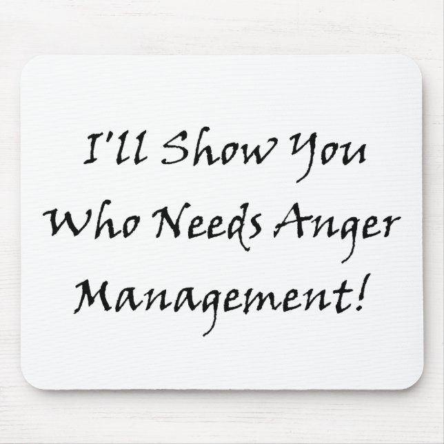 I'll Show You Who Needs Anger Management! Mouse Pad (Front)