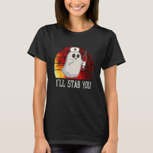 I'll Stab You Shot Ghost Nurse Saying Puns Hallowe T-Shirt