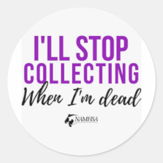 I'll Stop Collecting When I'm Dead Stickers