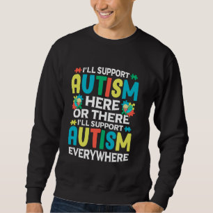 I'll Support Autism Here Or There Autism Awareness Sweatshirt