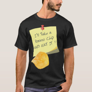 I'll Take A Potato Chip And Eat It!!! T-Shirt