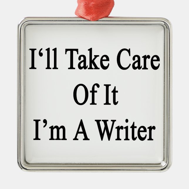 I'll Take Care Of It I'm A Writer Metal Ornament (Front)