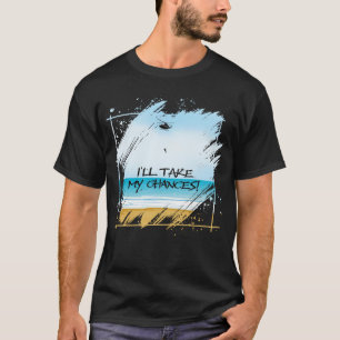 I'll Take My Chances T-Shirt
