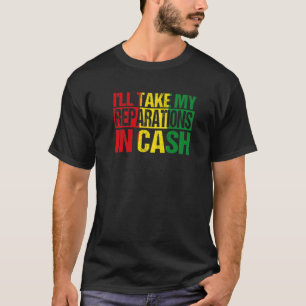 I'll Take My Reparations In Cash Black History Mon T-Shirt
