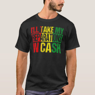 I'll Take My Reparations In Cash Black History Mon T-Shirt
