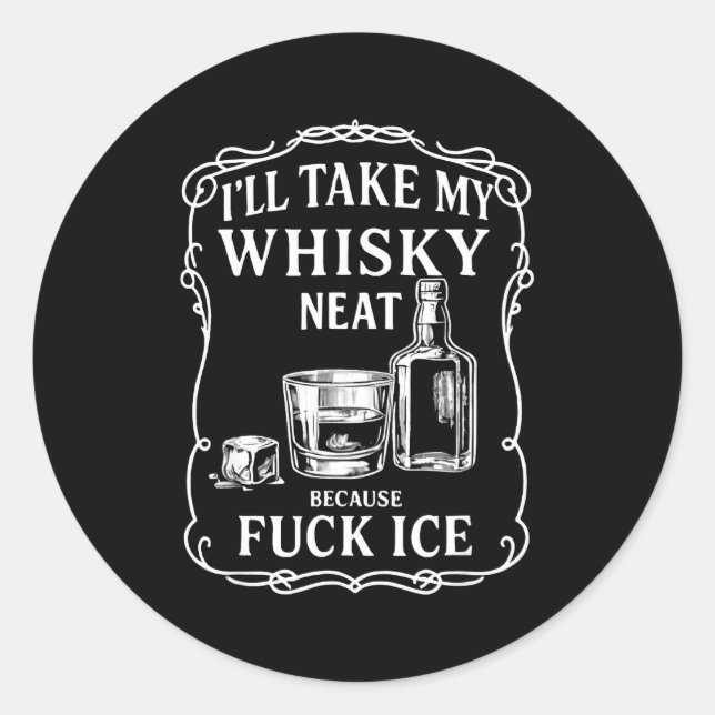I'll Take My Whisky Neat Because For Ice  Classic Round Sticker (Front)
