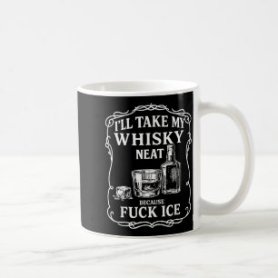 I'll Take My Whisky Neat Because For Ice  Coffee Mug