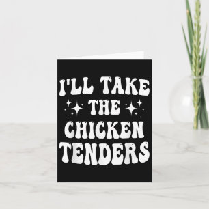 Ill Take The Chicken Tenders Funny Quote Card