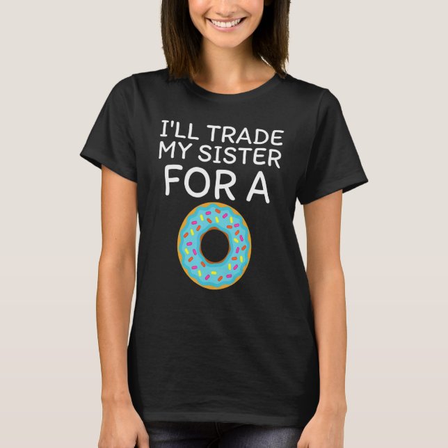I'll Trade My Sister For A Donut   Doughnut T-Shirt (Front)