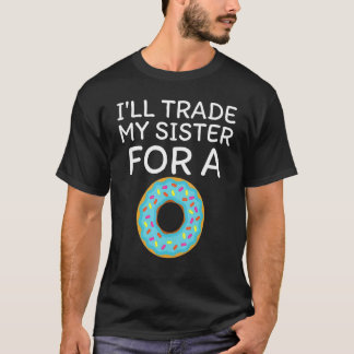 I'll Trade My Sister For A Donut   Doughnut T-Shirt