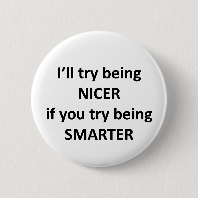 I'll Try Being NIcer If You Try Being Smarter 2 Inch Round Button (Front)