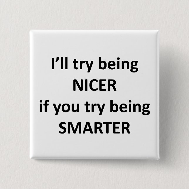 I'll Try Being NIcer If You Try Being Smarter 2 Inch Square Button (Front)