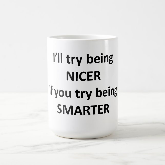I'll Try Being NIcer If You Try Being Smarter Coffee Mug (Center)