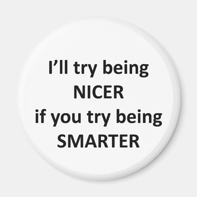 I'll Try Being NIcer If You Try Being Smarter Magnet (Front)