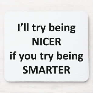 I'll Try Being NIcer If You Try Being Smarter Mouse Pad