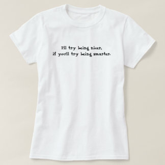 I'll try being nicer,if you'll try being smarter. T-Shirt