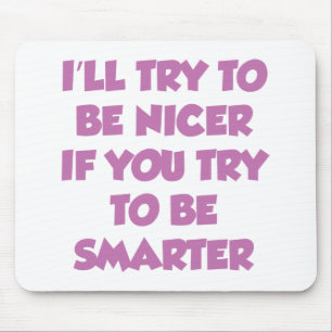 I'll Try To Be Nicer If You Try To Be Smarter Mouse Pad