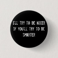I'll try to be nicer if you'll try to be smarter