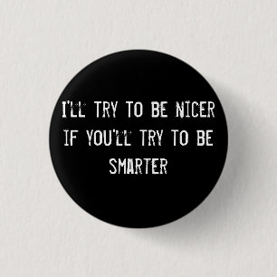 I'll try to be nicer if you'll try to be smarter 1 inch round button
