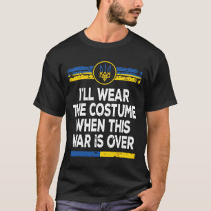 I'll Wear The Costume When This War Is Over Ukrain T-Shirt