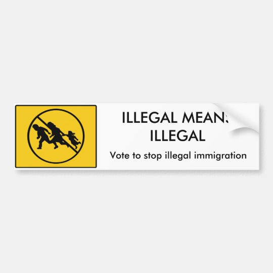 ILLEGAL MEANS ILLEGAL Bumper sticker Zazzle.ca