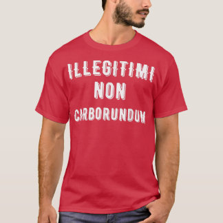 Illegitimi Non Carborundum Latin Don't Let Them Wi T-Shirt