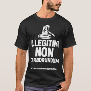 Illegitimi Non Carborundum Lawyer Attorney Court T-Shirt