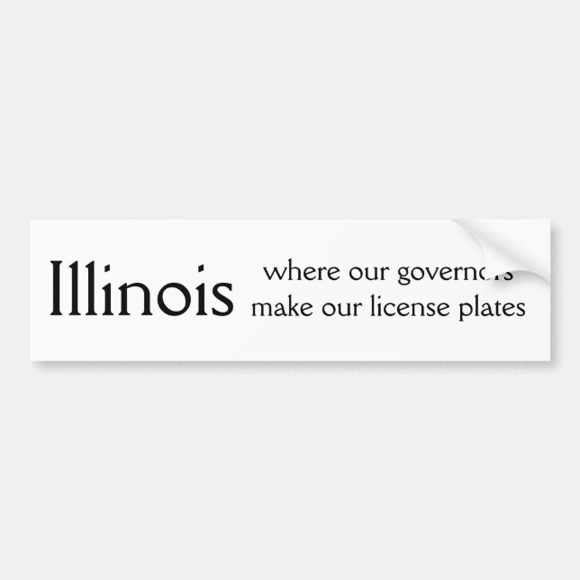 Illinois, where our governors make our license ... bumper sticker (Front)