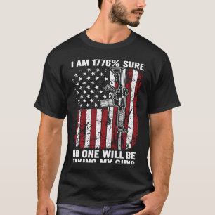 I'm 1776 Sure No One Is Taking My Guns AR15 Gun ON T-Shirt