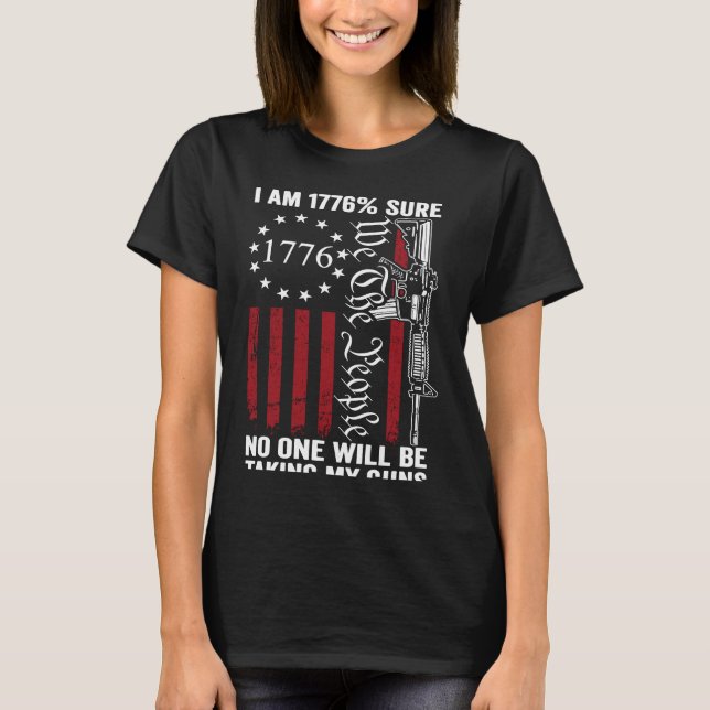 I'm 1776 Sure No One Is Taking My Guns Pro Gun  ON T-Shirt (Front)