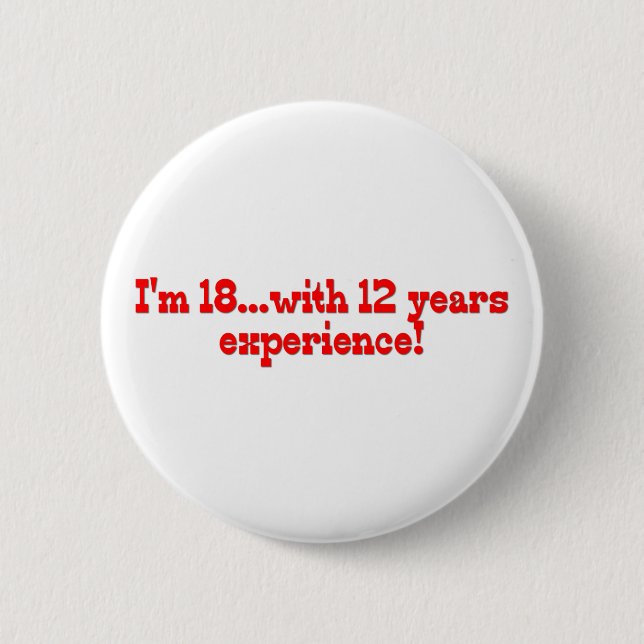 I'm 18 With 12 Years Experience 2 Inch Round Button (Front)