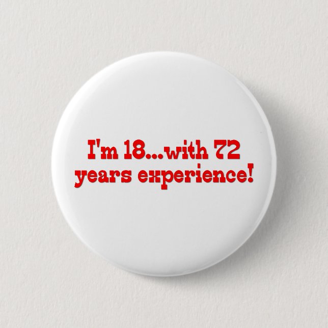 I'm 18 With 72 Years Experience 2 Inch Round Button (Front)