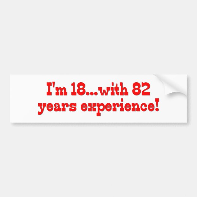 I'm 18 With 82 Years Experience Bumper Sticker (Front)
