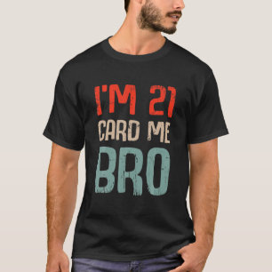 I'm 21 Card Me Bro Birthday Funny 21St Birthday 21 T-Shirt