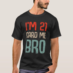 I'm 21 Card Me Bro Birthday Funny 21st Birthday 21 T-Shirt