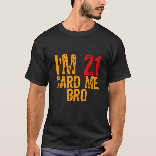 I'm 21 card me bro  Legal 21 Year 1 T-Shirt (Front)