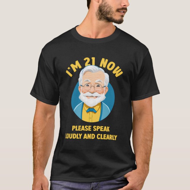 I'M 21 Now Please Speak Loudly And Clearly Funny B T-Shirt (Front)