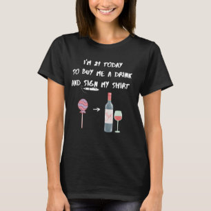 I'm 21 Today So Buy Me A Drink and Sign My Shirt 2