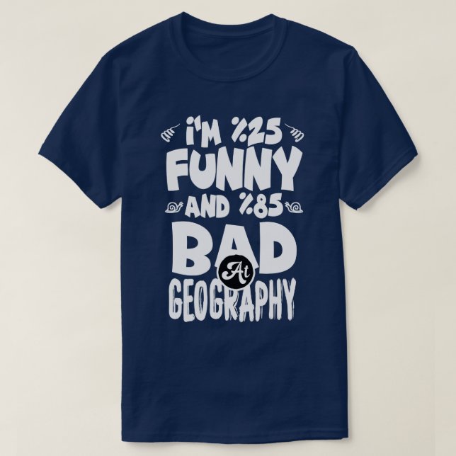 Im 25 Funny and 85 Bad at Geography  T-Shirt (Design Front)