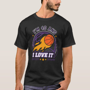 I'm 40 and I Love It Basketball   40th Birthday Vi T-Shirt