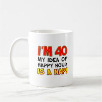 I'm 40 Happy Hour Is A Nap 40th Mug