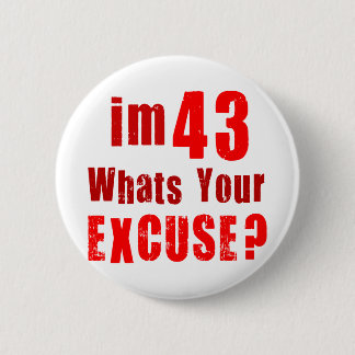 I'm 43, whats your excuse? Birthday 2 Inch Round Button