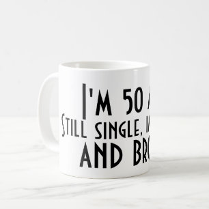I'M 50 AND STILL SINGLE IMMATURE AND BROKE Funny Coffee Mug