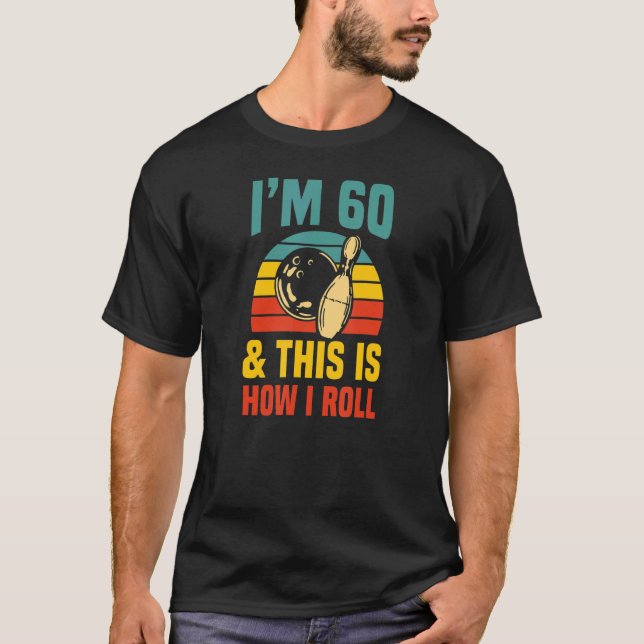 I'm 60 And This Is How I Roll Bowling Birthday Par T-Shirt (Front)