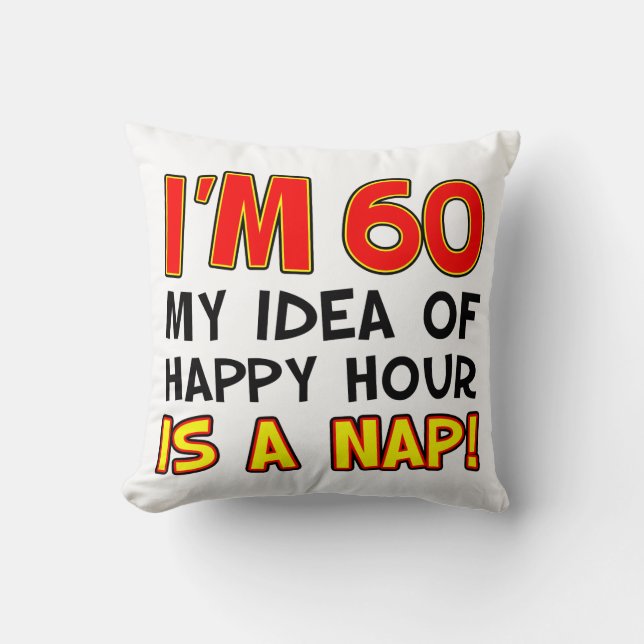 I'm 60 Happy Hour Is A Nap gag gift Throw Pillow (Front)