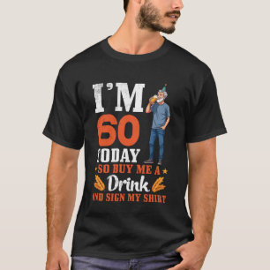 I'm 60 Years Old Birthday Today So Buy Me A Drink T-Shirt